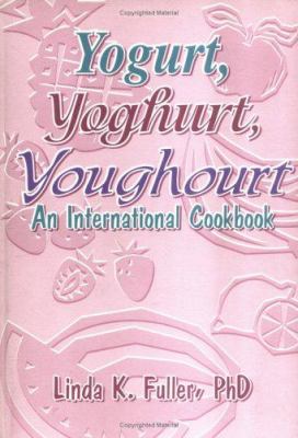 Yogurt, Yoghurt, Youghourt : An International Cookbook