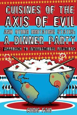 The Cuisines of the Axis of Evil and Other Irritating States : A Dinner Party Approach to International Relations