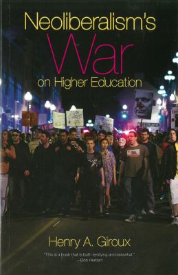 Neoliberalism's War on Higher Education