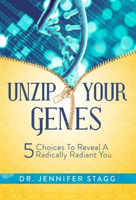 Unzip Your Genes : 5 Choices to Reveal a Radically Radiant You