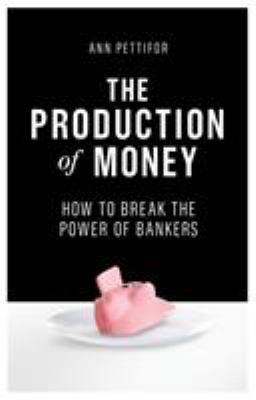 The Production of Money : How to Break the Power of Banks
