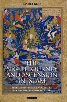 The Night Journey and Ascension in Islam : The Reception of Religious Narrative in Sunni, Shi'i and Western Culture