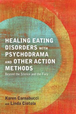Healing Eating Disorders with Psychodrama and Other Action Methods : Beyond the Silence and the Fury