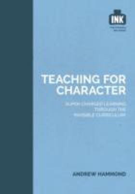 Teaching for Character : Super-Charged Learning Through the 'invisible Curriculum'