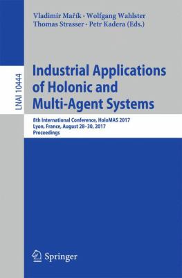 Industrial Applications of Holonic and Multi-Agent Systems : 8th International Conference, HoloMAS 2017, Lyon, France, August 28-20, 2017, Proceeding