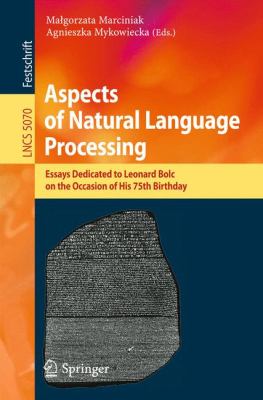 Aspects of Natural Language Processing : Essays Dedicated to Leonard Bolc on the Occasion of His 75th Birthday