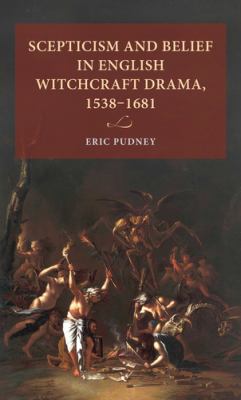 Scepticism and Belief in English Witchcraft Drama, 1538--1681