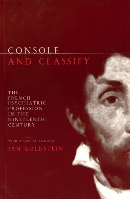 Console and Classify : The French Psychiatric Profession in the Nineteenth Century
