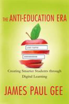 The Anti-Education Era : Creating Smarter Students Through Digital Learning