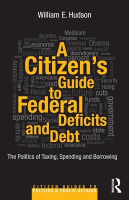 A Citizen's Guide to Deficits and Debt : The Politics of Taxing, Spending, and Borrowing