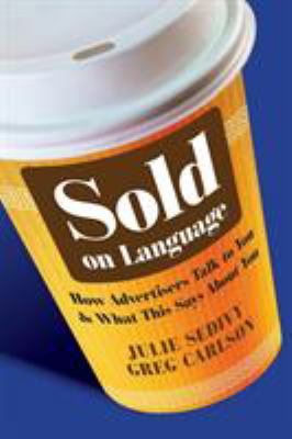 Sold on Language : How Advertisers Talk to You and What This Says about You
