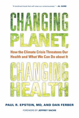 Changing Planet, Changing Health : How the Climate Crisis Threatens Our Health and What We Can Do about It