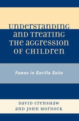 Understanding and Treating the Aggression of Children : Fawns in Gorilla Suits