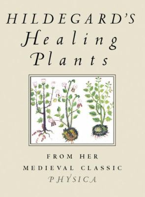 Hildegard's Healing Plants : From Her Medieval Classic Physica