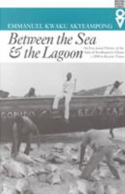 Between the Sea and the Lagoon : An Eco-Social History of the Anlo of Southeastern Ghana - C. 1850 to Recent Times