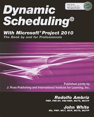 Dynamic Scheduling with Microsoft Project 2010 : The Book by and for Professionals