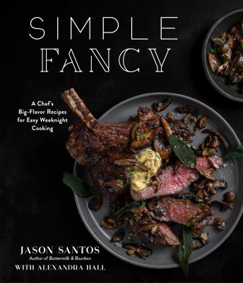 Simple Fancy : 30-Minute Recipes Featuring Easy Techniques and Big Flavor