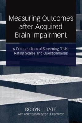 A Compendium of Tests, Scales and Questionnaires : The Practitioner's Guide to Measuring Outcomes after Acquired Brain Impairment