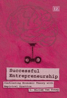 Success Entrepreneurship : Confronting Economic Theory with Empirical Practice