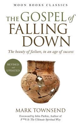 The Gospel of Falling Down : The Beauty of Failure, in an Age of Success