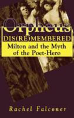 Orpheus Dis(re)membered : Milton and the Myth of the Poet-Hero