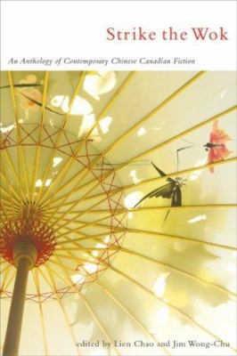 Strike the Wok : An Anthology of Contemporary Chinese Canadian Fiction