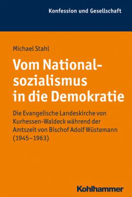 Vom Nationalsozialismus in Die Demokratie : Die Evangelische Landeskirche Von Kurhessen-Waldeck Während der Amtszeit Von Bischof Adolf Wüstemann (1945-1963)