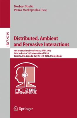 Distributed, Ambient and Pervasive Interactions : 4th International Conference, DAPI 2016, Held As Part of HCI International 2016, Toronto, on, Canada, July 17-22, 2016, Proceedings