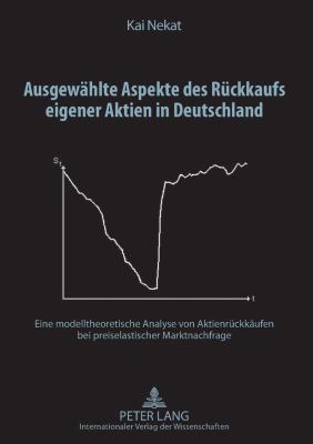 Ausgewaehlte Aspekte des Rueckkaufs Eigener Aktien in Deutschland : Eine Modelltheoretische Analyse Von Aktienrueckkaeufen Bei Preiselastischer Marktnachfrage