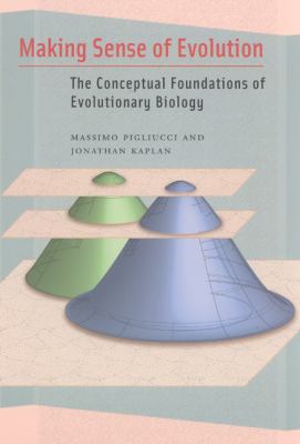 Making Sense of Evolution : The Conceptual Foundations of Evolutionary Biology