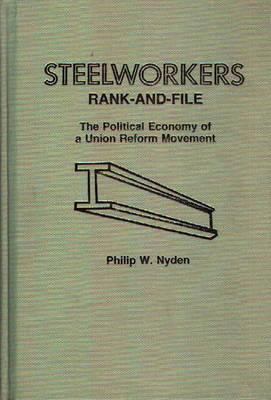 Steel Workers Rank and File : The Political Economy of a Union Reform Movement