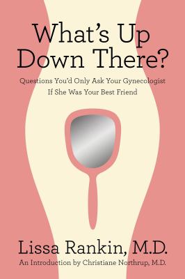 What's up down There? : Questions You'd Only Ask Your Gynocologist If She Was Your Best Friend