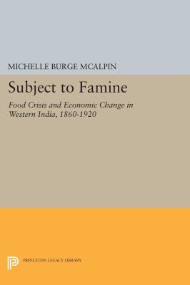 Subject to Famine : Food Crisis and Economic Change in Western India, 1860-1920