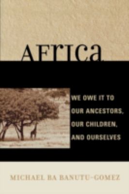 Africa : We Owe It to Our Ancestors, Our Children, and Ourselves