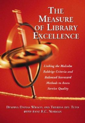 The Measure of Library Excellence : Linking the Malcolm Baldrige Criteria and Balanced Scorecard Methods to Assess Service Quality