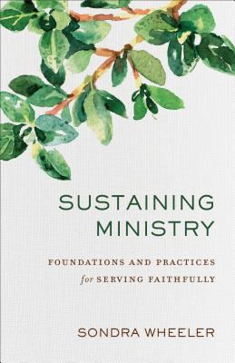 Sustaining Ministry : Foundations and Practices for Serving Faithfully