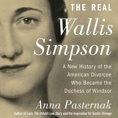 The Real Wallis Simpson : A New History of the American Divorcee Who Became the Duchess of Windsor