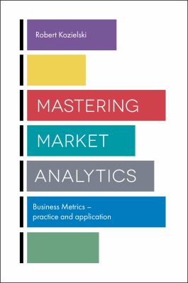 Mastering Market Analytics : Business Metrics - Practice and Application
