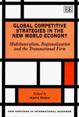 Global Competitive Strategies in the New World Economy : Multilateralism, Regionalization and the Transnational Firm