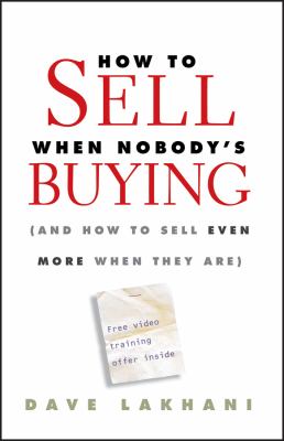How to Sell When Nobody's Buying : (and How to Sell Even More When They Are)