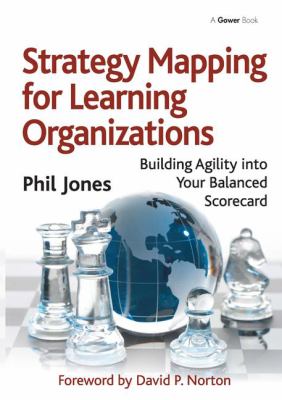 Strategy Mapping for Learning Organizations : Building Agility into Your Balanced Scorecard