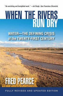 When the Rivers Run Dry, Fully Revised and Updated Edition : Water- the Defining Crisis of the Twenty-First Century