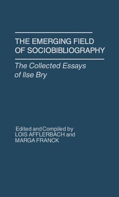 The Emerging Field of Sociobibliography : The Collected Essays of Ilse Bry