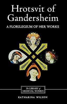 Hrotsvit of Gandersheim : A Florilegium of Her Works