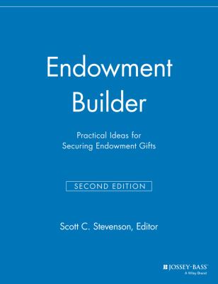 Endowment Builder : Practical Ideas for Securing Endowment Gifts