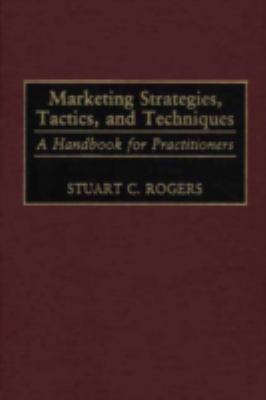 Marketing Strategies, Tactics, and Techniques : A Handbook for Practitioners