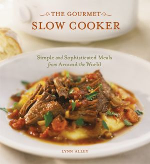 The Gourmet Slow Cooker : Simple and Sophisticated Meals from Around the World [a Cookbook]