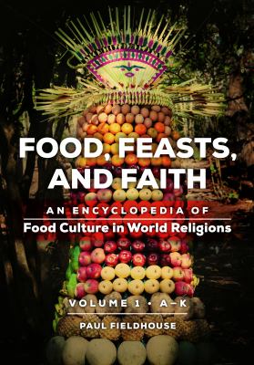 Food, Feasts, and Faith : An Encyclopedia of Food Culture in World Religions