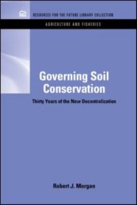 Governing Soil Conservation : Thirty Years of the New Decentralization