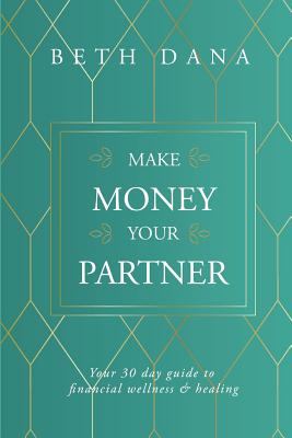 Make Money Your Partner: Your 30-Day Guide to Financial Wellness & Healing